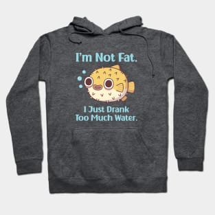 Funny Puffer Fish I am Not Fat I Just Drank Too Much Water Hoodie